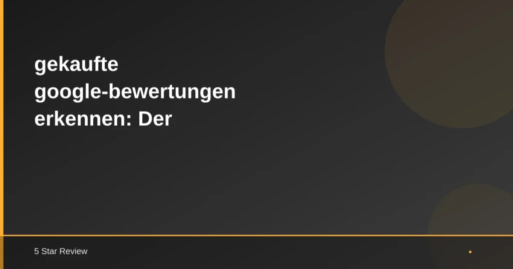Gekaufte Google-Bewertungen Erkennen