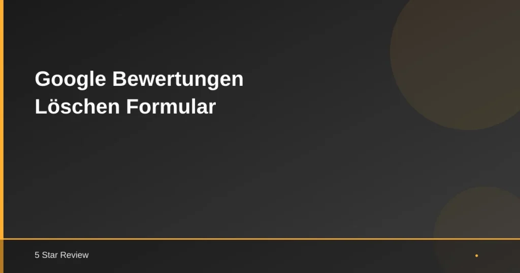 Google Bewertungen Löschen Formular