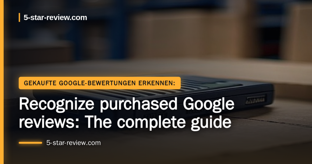 Beitragsbild: Recognize purchased Google reviews: The complete guide